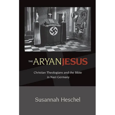 The Aryan Jesus: Christian Theologians and the Bible in Nazi Germany