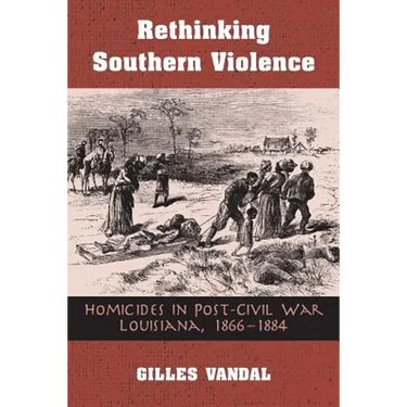 Rethinking Southern Violence: Homicides in Post-Civil War Louisiana, 1