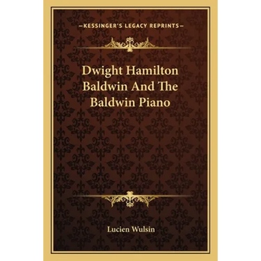 Dwight Hamilton Baldwin And The Baldwin Piano