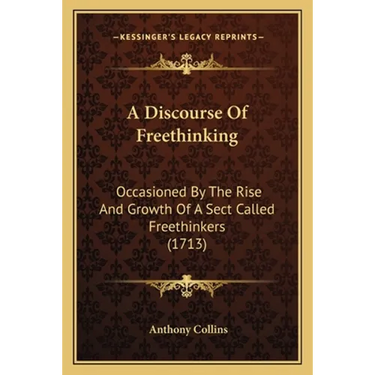 A Discourse Of Freethinking: Occasioned By The Rise And Growth Of A Sect Called Freethinkers (1713)