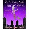 My Sister, Alice The Witch: Alice & Freddie's Magic Broom Adventures Volume. 1