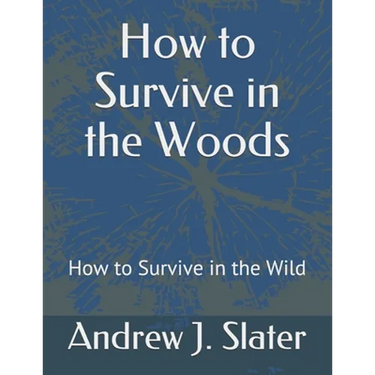 How to Survive in the Woods: How to Survive in the Wild
