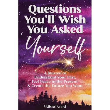 Questions You'll Wish You Asked Yourself: A Journal to Understand Your Past, Feel Peace in the Present, & Create the Future You Want
