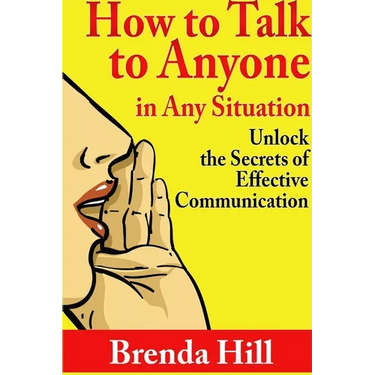 How to Talk to Anyone in Any Situation: Unlock the Secrets of Effective Communication