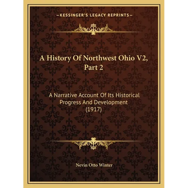A History Of Northwest Ohio V2, Part 2: A Narrative Account Of Its Historical Progress And Development (1917)