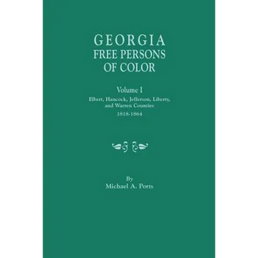 Georgia Free Persons of Color, Volume I: Elbert, Hancock, Jefferson, Liberty, and Warren Counties, 1818-1864