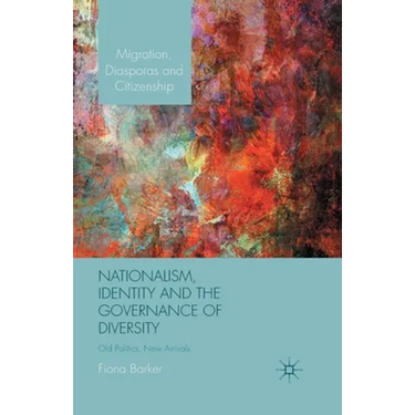 Nationalism, Identity and the Governance of Diversity: Old Politics, New Arrivals