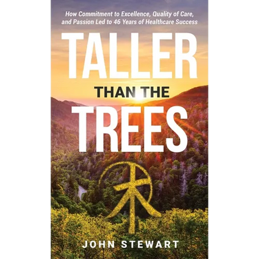 Taller than the Trees: How Commitment to Excellence, Quality of Care, and Passion Led to 46 Years of Healthcare Success