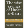 The wise sayings of Hasan al-Basri: Quotes for life