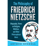 The Philosophy of Friedrich Nietzsche: Biography, Views on Religion, Nihilism, and Other Philosophical Ideas
