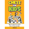 Chess for Kids: My First Book To Learn How To Play and Win: Rules, Strategies and Tactics. How To Play Chess in a Simple and Fun Way. From Begginner t