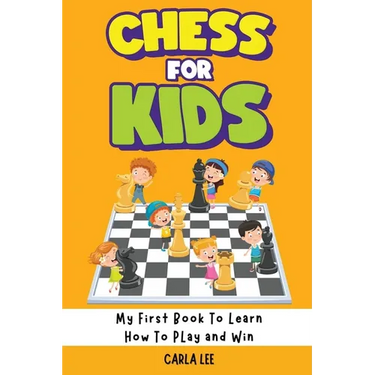 Chess for Kids: My First Book To Learn How To Play and Win: Rules, Strategies and Tactics. How To Play Chess in a Simple and Fun Way. From Begginner t