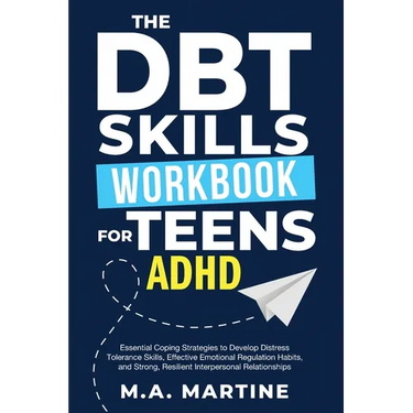 The DBT Skills Workbook For Teens - ADHD: Essential Coping Strategies to Develop Distress Tolerance Skills, Effective Emotional Regulation Habits, and