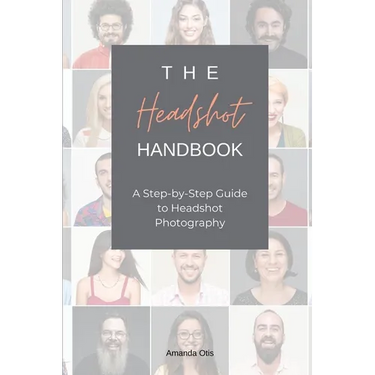 The Headshot Handbook: A Step-by-Step Guide to Headshot Photography