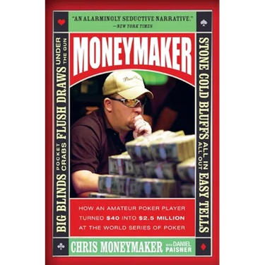Moneymaker: How an Amateur Poker Player Turned $40 Into $2.5 Million at the World Series of Poker