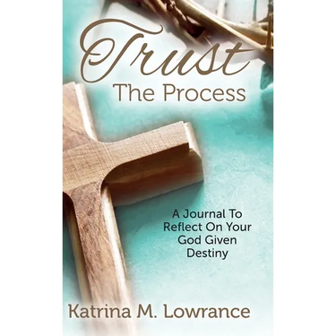 Trust The Process: A Journal To Reflect On Your God Given Destiny