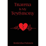 Trauma Is My Testimony