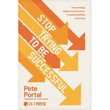 Stop Trying to Be Successful: The Seemingly Illogical and Sometimes Completely Baffling Call of God