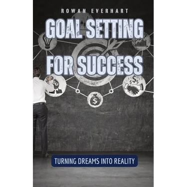 Goal Setting for Success: Turning Dreams into Reality