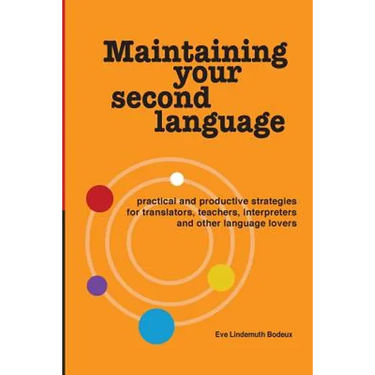 Maintaining Your Second Language: practical and productive strategies for translators, teachers, interpreters and other language lovers