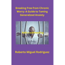 Breaking Free from Chronic Worry: A Guide to Taming Generalized Anxiety