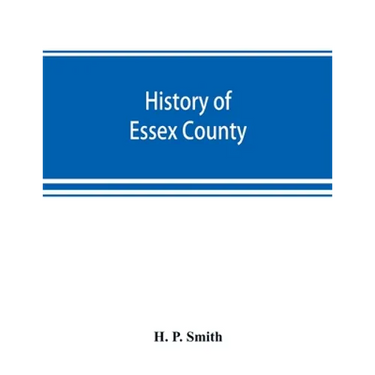 History of Essex County: with illustrations and biographical sketches of some of its prominent men and pioneers