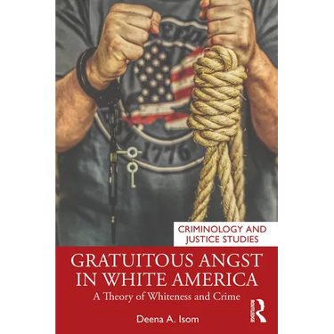 Gratuitous Angst in White America: A Theory of Whiteness and Crime