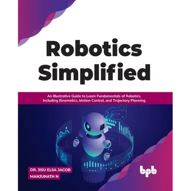 Robotics Simplified: An Illustrative Guide to Learn Fundamentals of Robotics, Including Kinematics, Motion Control, and Trajectory Planning