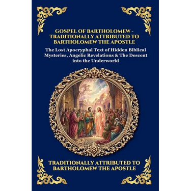Gospel of Bartholomew: The Lost Apocryphal Text of Hidden Biblical Mysteries, Angelic Revelations & The Descent into the Underworld