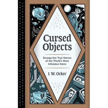 Cursed Objects: Strange But True Stories of the World's Most Infamous Items