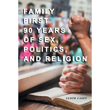 Family First 90 Years Of Sex, Politics, and Religion
