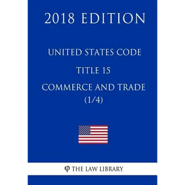 United States Code - Title 15 - Commerce and Trade (1/4) (2018 Edition)