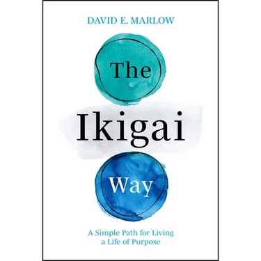 The Ikigai Way: A Simple Path for Living a Life of Purpose