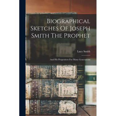 Biographical Sketches Of Joseph Smith The Prophet: And His Progenitors For Many Generations