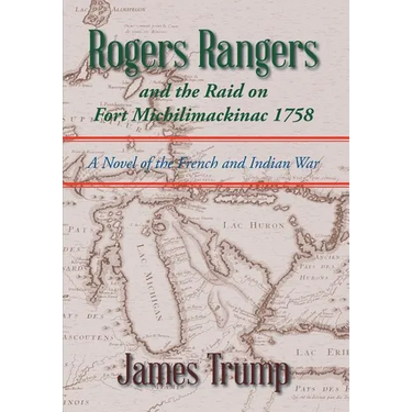 Rogers Rangers and the Raid on Fort Michilimackinac 1758: A Novel of the French and Indian War