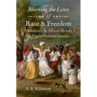 Blurring the Lines of Race and Freedom: Mulattoes and Mixed Bloods in English Colonial America