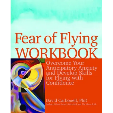 Fear of Flying Workbook: Overcome Your Anticipatory Anxiety and Develop Skills for Flying with Confidence