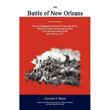 The Battle of New Orleans: Including the Previous Engagements Between the Americans and the British, the Indians, and the Spanish Which Led to th