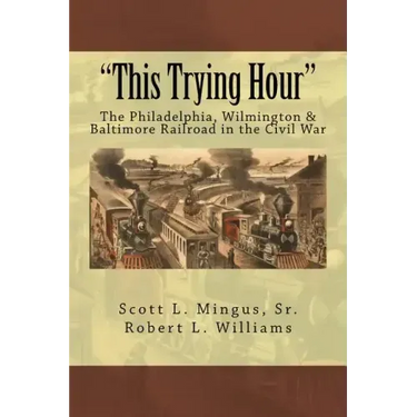 "This Trying Hour": The Philadelphia, Wilmington & Baltimore Railroad in the Civil War