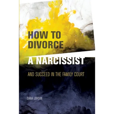 How to Divorce a Narcissist: and succeed in the family court