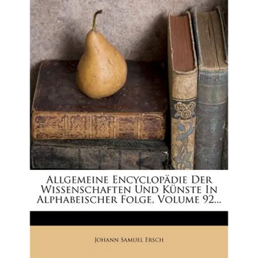 Allgemeine Encyclopadie Der Wissenschaften Und Kunste in Alphabeischer Folge, Volume 92...