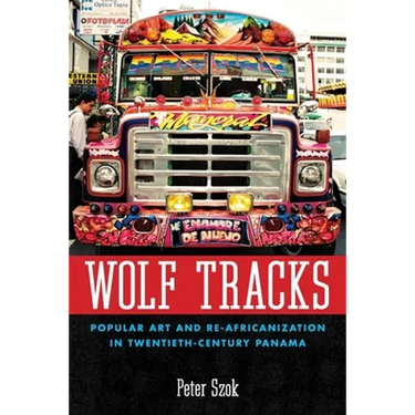 Wolf Tracks: Popular Art and Re-Africanization in Twentieth-Century Panama