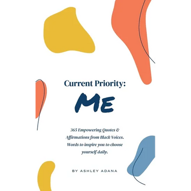 Current Priority: Me: 365 Empowering Quotes and Affirmations from Black Voices. Words to Inspire you to Choose Yourself Daily