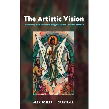 The Artistic Vision: Cultivating a Sacramental Imagination for Creative Practice
