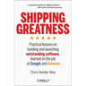 Shipping Greatness: Practical Lessons on Building and Launching Outstanding Software, Learned on the Job at Google and Amazon