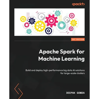 Apache Spark for Machine Learning: Build and deploy high-performance big data AI solutions for large-scale clusters
