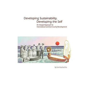 Developing Sustainability, Developing the Self: An Integral Approach to International & Community Development