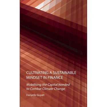 Cultivating a Sustainable Mindset in Finance: Mobilising the Capital Needed to Combat Climate Change