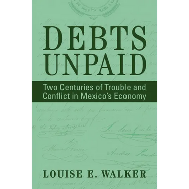 Debts Unpaid: Two Centuries of Trouble and Conflict in Mexico's Economy