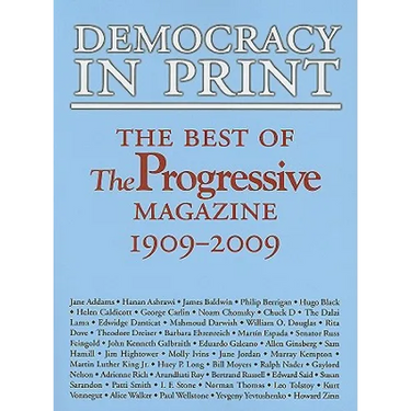 Democracy in Print: The Best of the Progressive Magazine, 1909-2009
